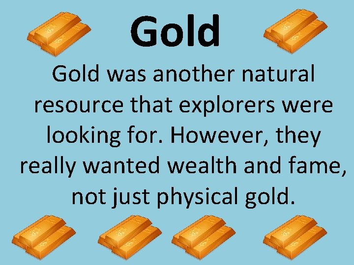 Gold was another natural resource that explorers were looking for. However, they really wanted Gold was another natural resource that explorers were looking for. However, they really wanted