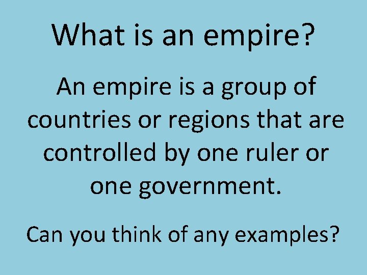 What is an empire? An empire is a group of countries or regions that What is an empire? An empire is a group of countries or regions that