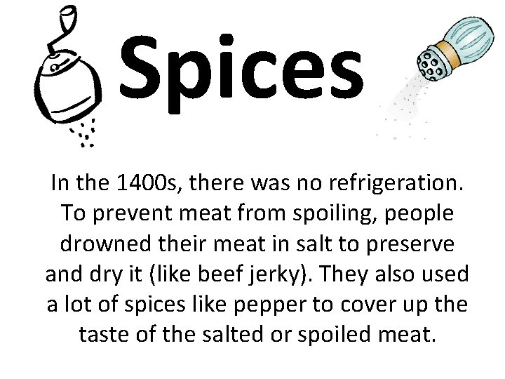 Spices In the 1400 s, there was no refrigeration. To prevent meat from spoiling, Spices In the 1400 s, there was no refrigeration. To prevent meat from spoiling,