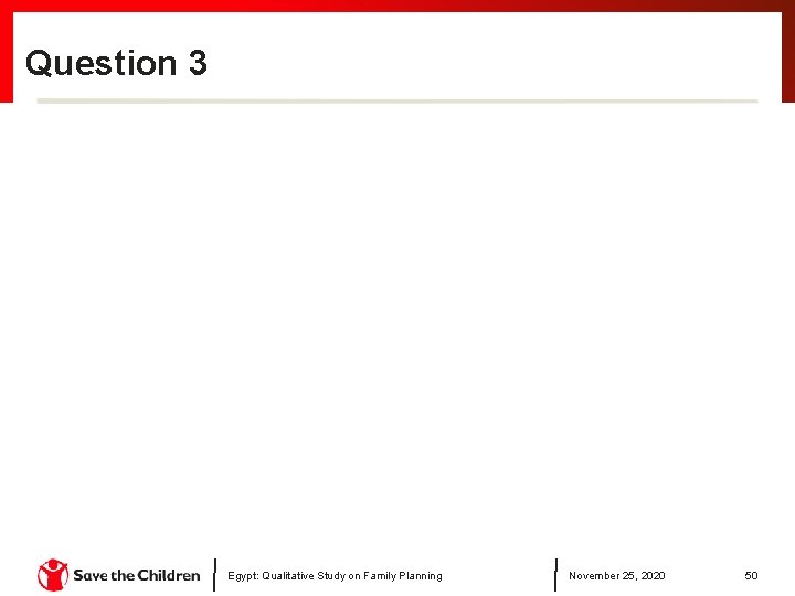 Question 3 Egypt: Qualitative Study on Family Planning November 25, 2020 50 