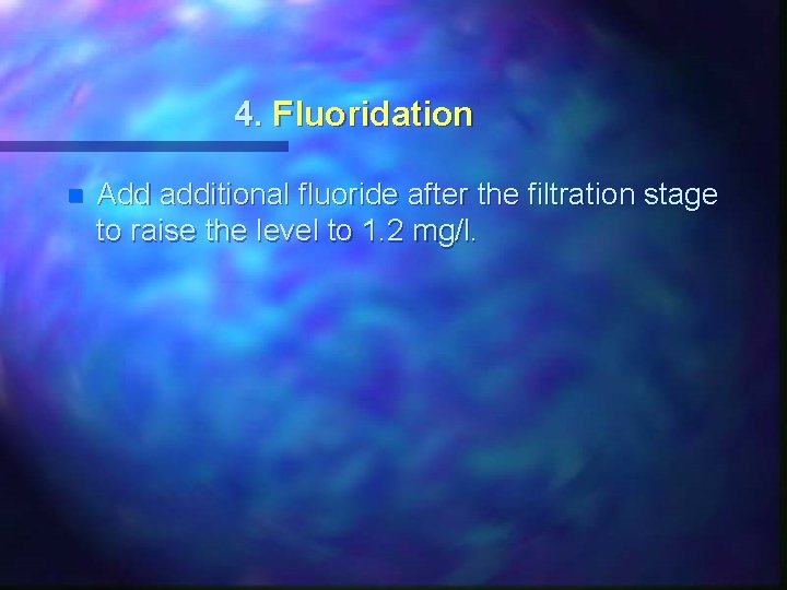 4. Fluoridation n Add additional fluoride after the filtration stage to raise the level