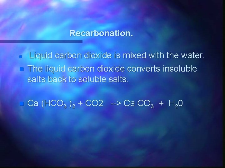 Recarbonation. n Liquid carbon dioxide is mixed with the water. n The liquid carbon