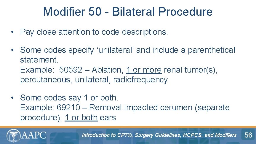 Modifier 50 - Bilateral Procedure • Pay close attention to code descriptions. • Some