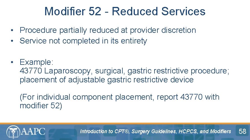 Modifier 52 - Reduced Services • Procedure partially reduced at provider discretion • Service