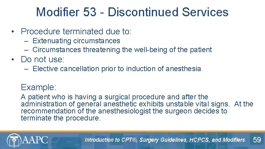 Modifier 53 - Discontinued Services • Procedure terminated due to: – Extenuating circumstances –
