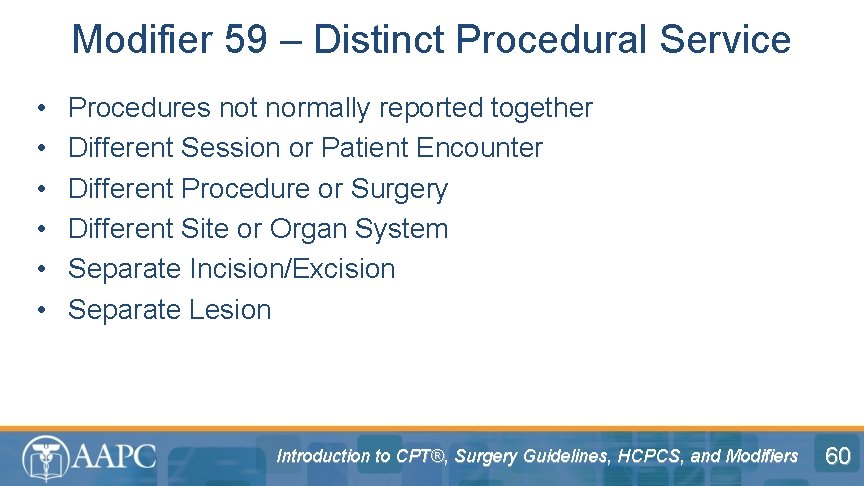 Modifier 59 – Distinct Procedural Service • • • Procedures not normally reported together