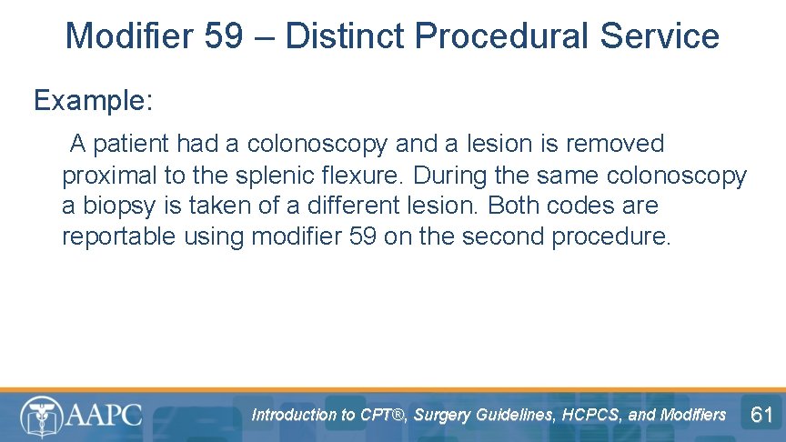 Modifier 59 – Distinct Procedural Service Example: A patient had a colonoscopy and a