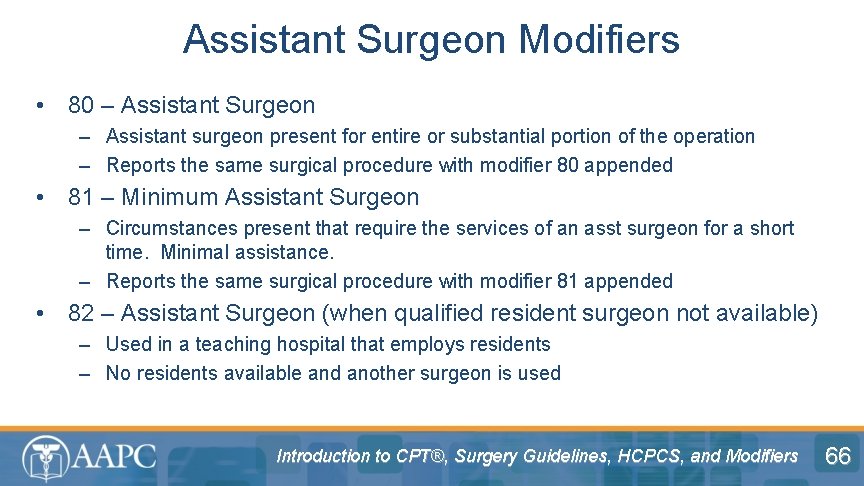 Assistant Surgeon Modifiers • 80 – Assistant Surgeon – Assistant surgeon present for entire