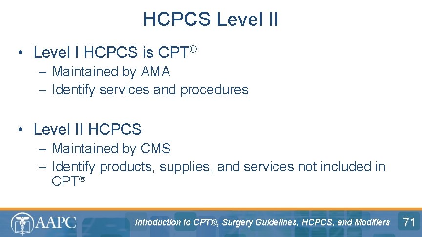 HCPCS Level II • Level I HCPCS is CPT® – Maintained by AMA –