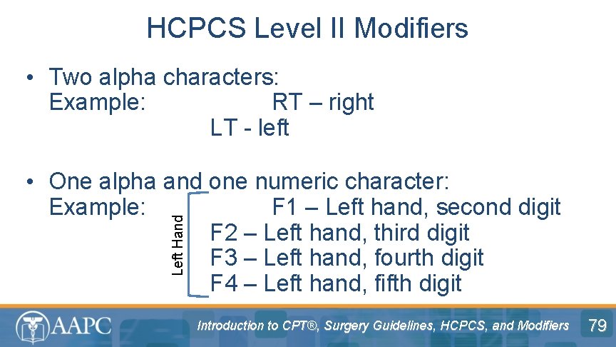 HCPCS Level II Modifiers • Two alpha characters: Example: RT – right LT -