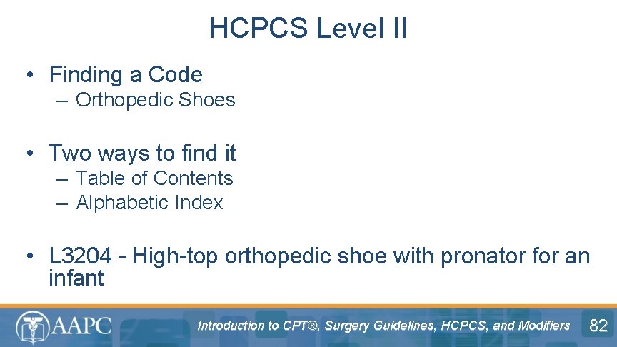 HCPCS Level II • Finding a Code – Orthopedic Shoes • Two ways to