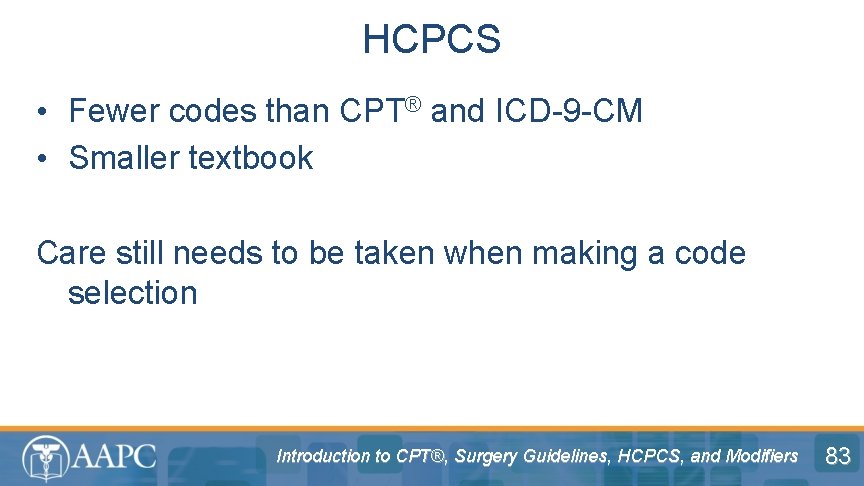 HCPCS • Fewer codes than CPT® and ICD-9 -CM • Smaller textbook Care still