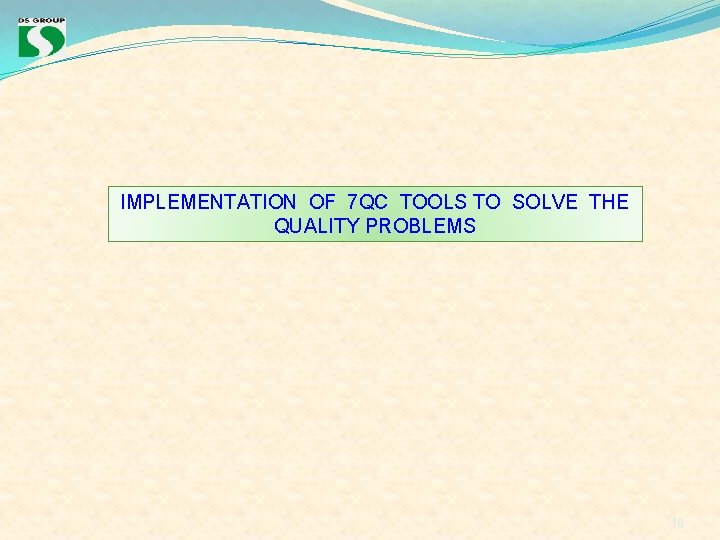 IMPLEMENTATION OF 7 QC TOOLS TO SOLVE THE QUALITY PROBLEMS 10 IMPLEMENTATION OF 7 QC TOOLS TO SOLVE THE QUALITY PROBLEMS 10