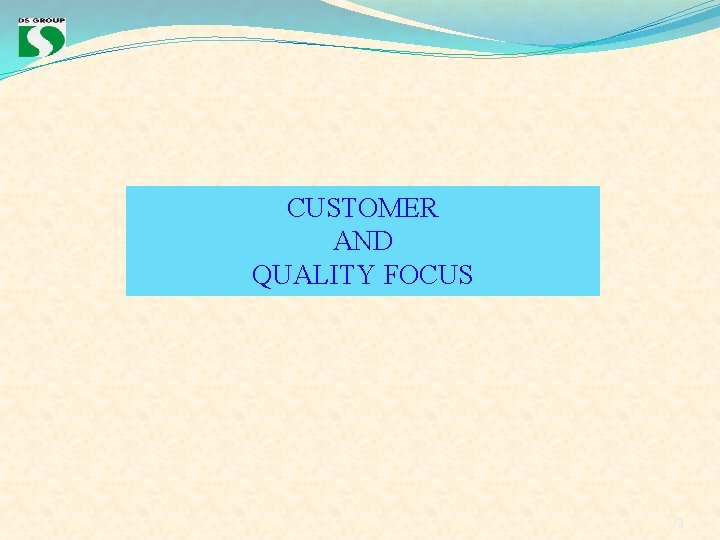CUSTOMER AND QUALITY FOCUS 3 CUSTOMER AND QUALITY FOCUS 3