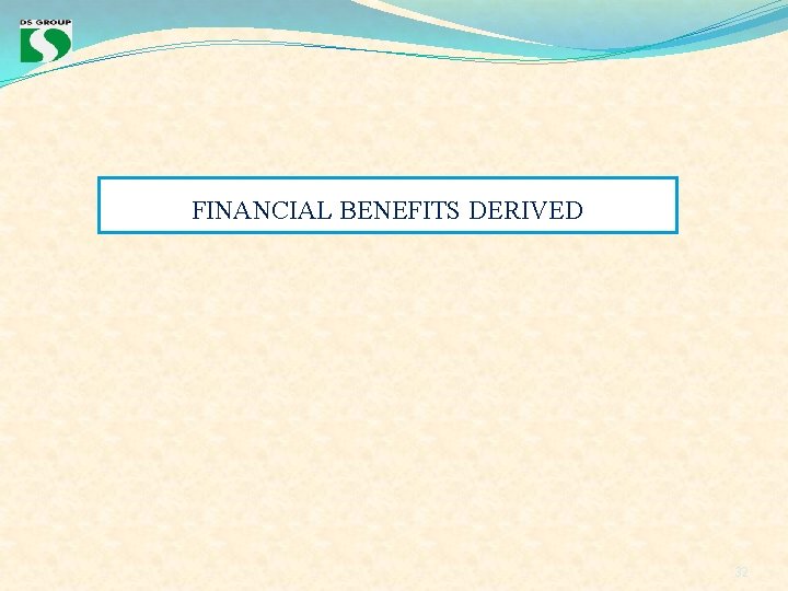 FINANCIAL BENEFITS DERIVED 32 FINANCIAL BENEFITS DERIVED 32