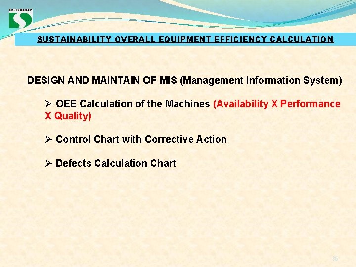 SUSTAINABILITY OVERALL EQUIPMENT EFFICIENCY CALCULATION DESIGN AND MAINTAIN OF MIS (Management Information System) Ø SUSTAINABILITY OVERALL EQUIPMENT EFFICIENCY CALCULATION DESIGN AND MAINTAIN OF MIS (Management Information System) Ø