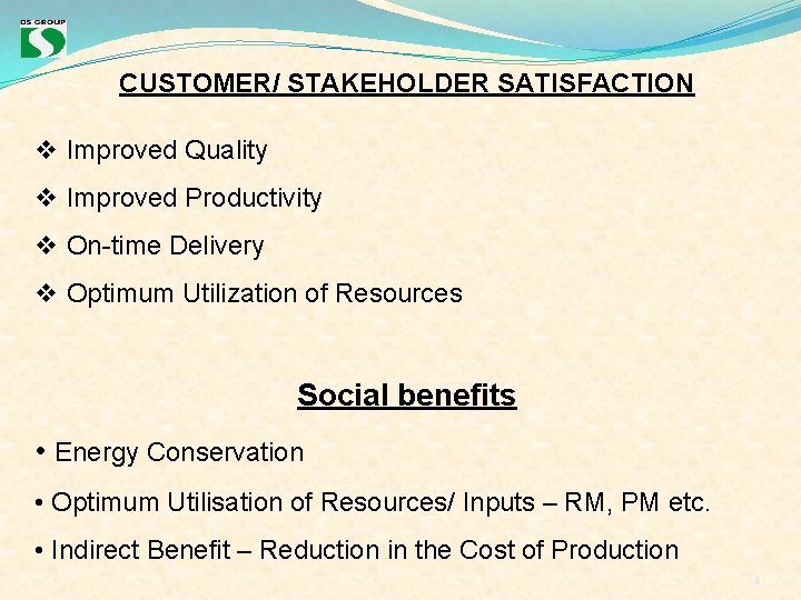 CUSTOMER/ STAKEHOLDER SATISFACTION v Improved Quality v Improved Productivity v On-time Delivery v Optimum CUSTOMER/ STAKEHOLDER SATISFACTION v Improved Quality v Improved Productivity v On-time Delivery v Optimum