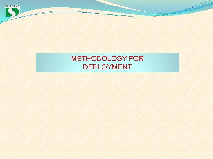 METHODOLOGY FOR DEPLOYMENT 8 METHODOLOGY FOR DEPLOYMENT 8
