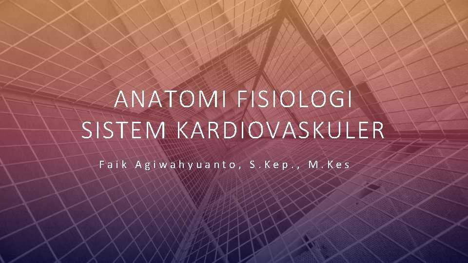 ANATOMI FISIOLOGI SISTEM KARDIOVASKULER Faik Agiwahyuanto, S. Kep. , M. Kes FABRIKAM 