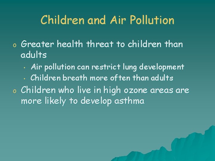 Children and Air Pollution o Greater health threat to children than adults • •