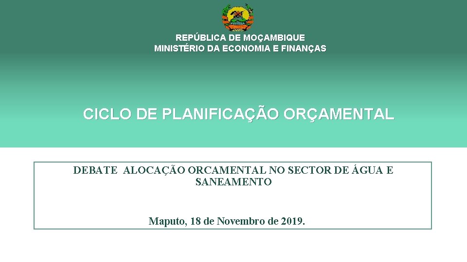REPÚBLICA DE MOÇAMBIQUE MINISTÉRIO DA ECONOMIA E FINANÇAS CICLO DE PLANIFICAÇÃO ORÇAMENTAL DEBATE ALOCAÇÃO