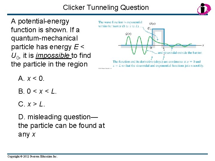 Clicker Tunneling Question A potential-energy function is shown. If a quantum-mechanical particle has energy