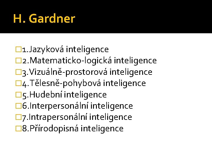 H. Gardner � 1. Jazyková inteligence � 2. Matematicko-logická inteligence � 3. Vizuálně-prostorová inteligence