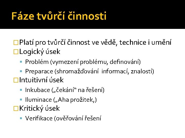 Fáze tvůrčí činnosti �Platí pro tvůrčí činnost ve vědě, technice i umění �Logický úsek