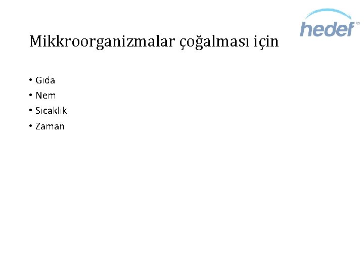 Mikkroorganizmalar çoğalması için • Gıda • Nem • Sıcaklık • Zaman Mikkroorganizmalar çoğalması için • Gıda • Nem • Sıcaklık • Zaman
