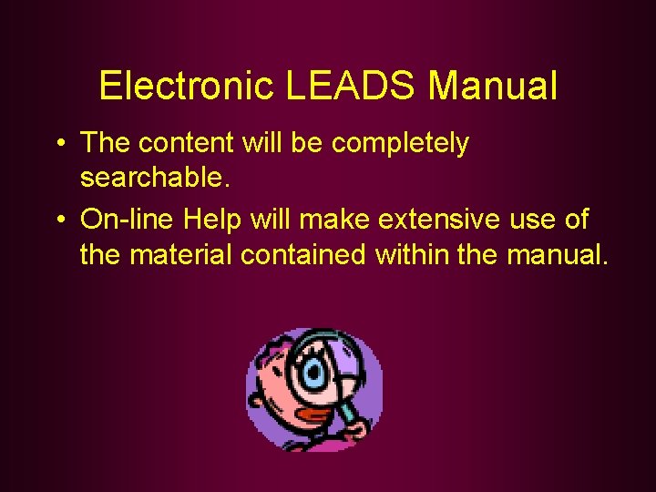Electronic LEADS Manual • The content will be completely searchable. • On-line Help will