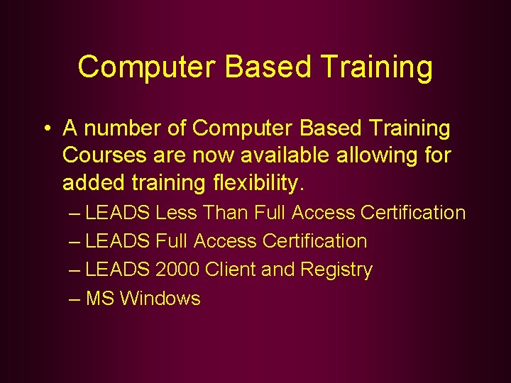 Computer Based Training • A number of Computer Based Training Courses are now available