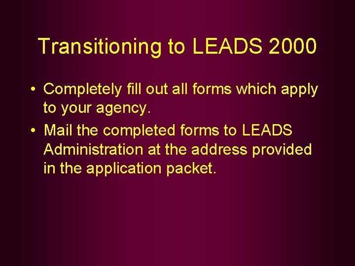 Transitioning to LEADS 2000 • Completely fill out all forms which apply to your