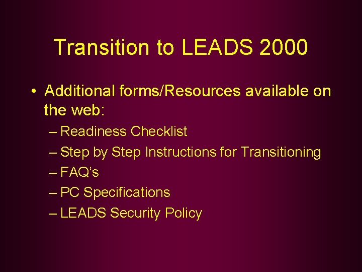 Transition to LEADS 2000 • Additional forms/Resources available on the web: – Readiness Checklist