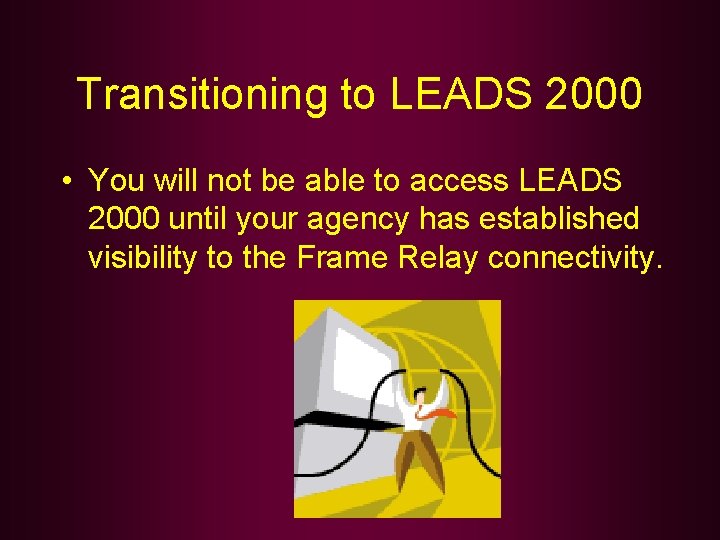 Transitioning to LEADS 2000 • You will not be able to access LEADS 2000