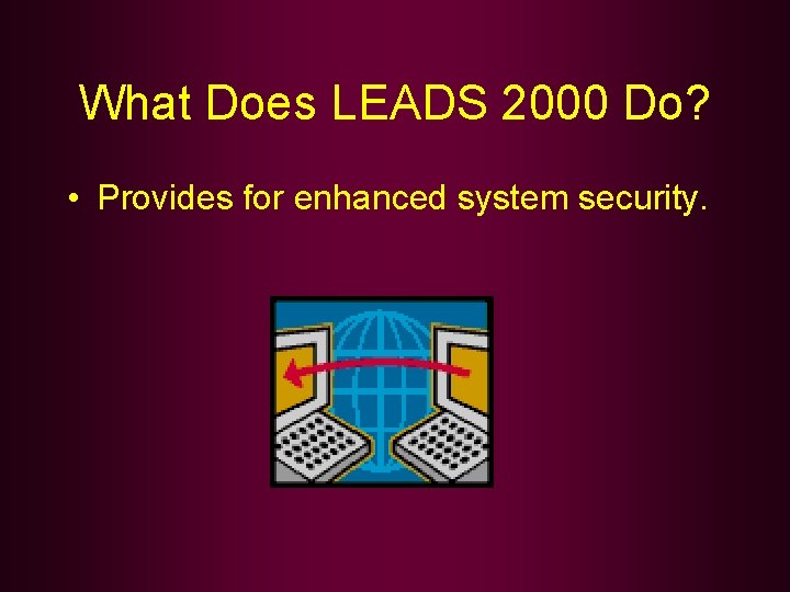 What Does LEADS 2000 Do? • Provides for enhanced system security. 
