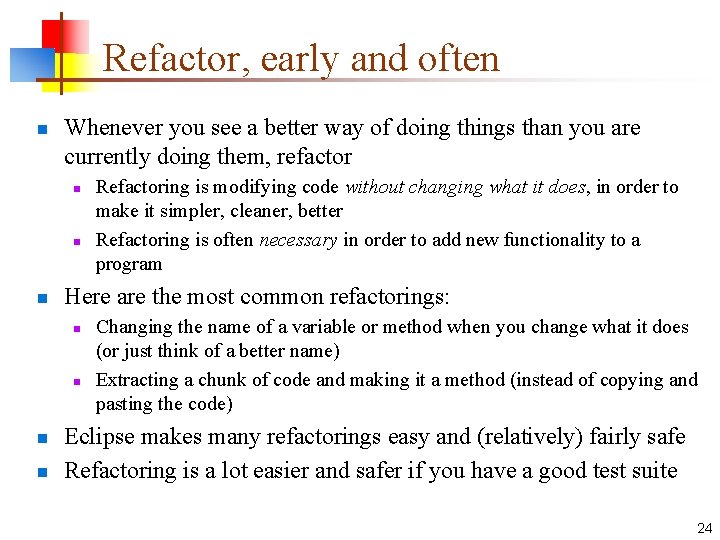 Refactor, early and often n Whenever you see a better way of doing things