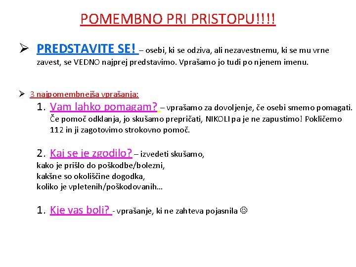 POMEMBNO PRISTOPU!!!! Ø PREDSTAVITE SE! – osebi, ki se odziva, ali nezavestnemu, ki se