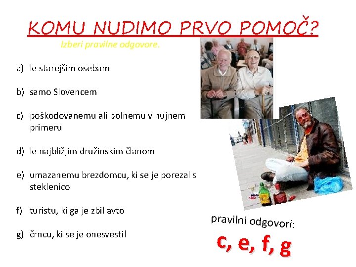 KOMU NUDIMO PRVO POMOČ? Izberi pravilne odgovore. a) le starejšim osebam b) samo Slovencem