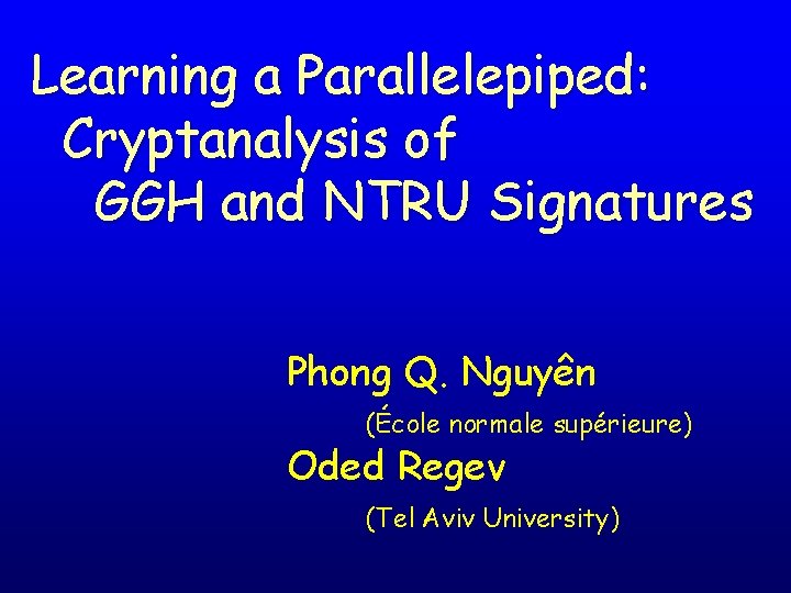 Learning a Parallelepiped: Cryptanalysis of GGH and NTRU Signatures Phong Q. Nguyên (École normale