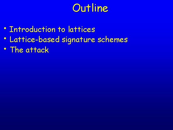 Outline • Introduction to lattices • Lattice-based signature schemes • The attack 