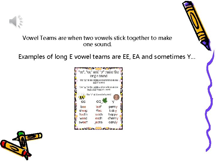 Vowel Teams are when two vowels stick together to make one sound. Examples of