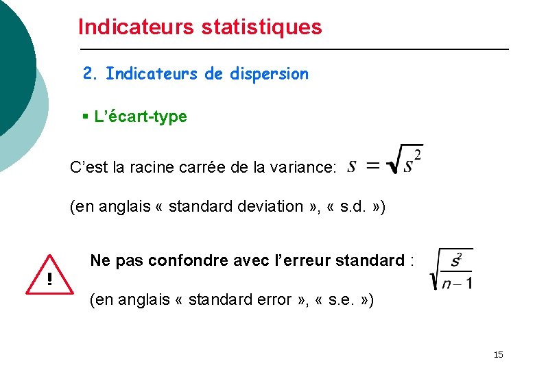 Indicateurs statistiques 2. Indicateurs de dispersion § L’écart-type C’est la racine carrée de la