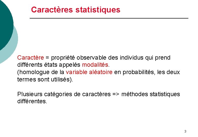 Caractères statistiques Caractère = propriété observable des individus qui prend différents états appelés modalités.