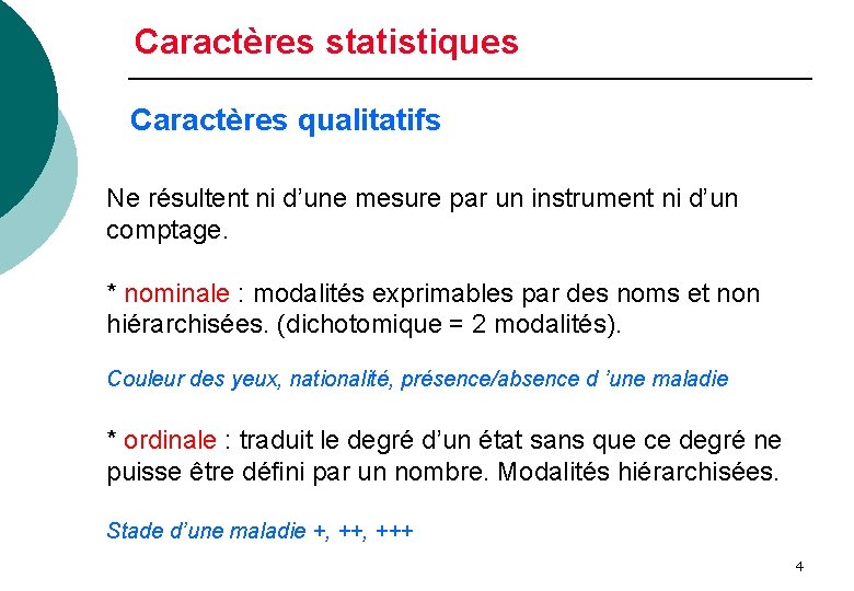 Caractères statistiques Caractères qualitatifs Ne résultent ni d’une mesure par un instrument ni d’un
