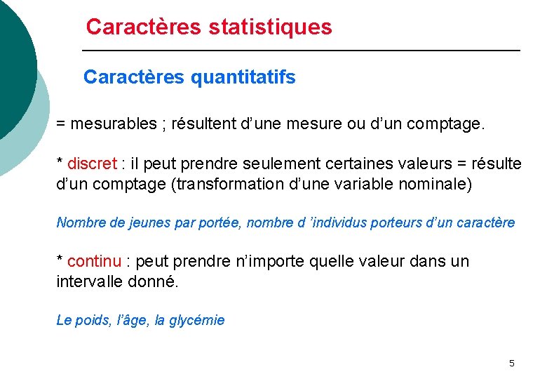 Caractères statistiques Caractères quantitatifs = mesurables ; résultent d’une mesure ou d’un comptage. *