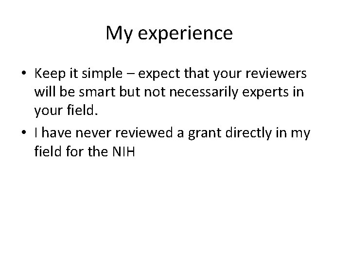 My experience • Keep it simple – expect that your reviewers will be smart
