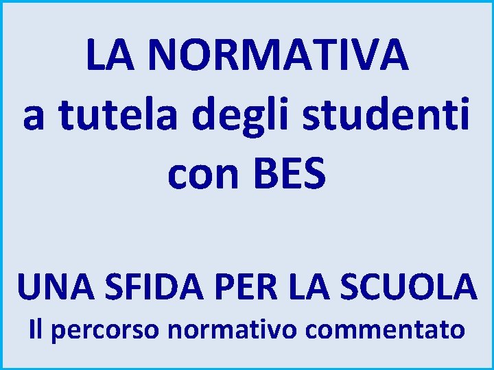 LA NORMATIVA a tutela degli studenti con BES UNA SFIDA PER LA SCUOLA Il