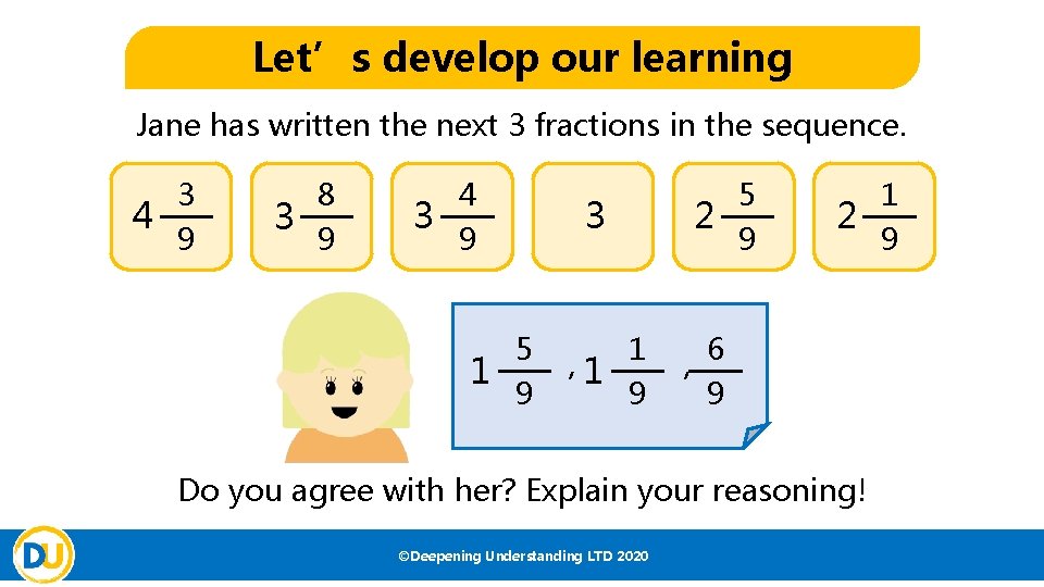 Let’s develop our learning Jane has written the next 3 fractions in the sequence.