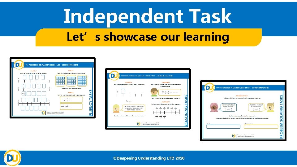 Independent Task Let’s showcase our learning ©Deepening Understanding LTD 2020 