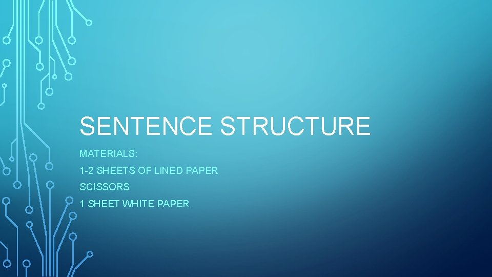 SENTENCE STRUCTURE MATERIALS: 1 -2 SHEETS OF LINED PAPER SCISSORS 1 SHEET WHITE PAPER SENTENCE STRUCTURE MATERIALS: 1 -2 SHEETS OF LINED PAPER SCISSORS 1 SHEET WHITE PAPER